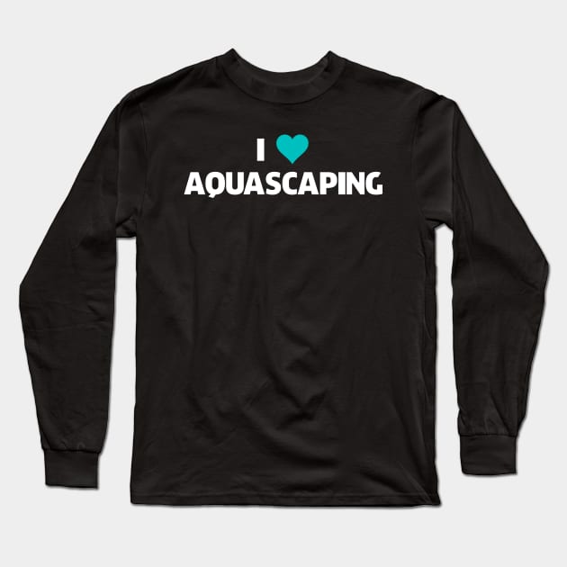 Aquascaping Aquascaper Long Sleeve T-Shirt by shirts.for.passions